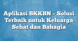 Aplikasi BKKBN – Solusi Terbaik untuk Keluarga Sehat dan Bahagia