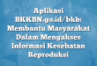 Aplikasi BKKBN.go.id/bkb: Membantu Masyarakat Dalam Mengakses Informasi Kesehatan Reproduksi
