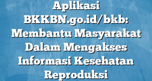 Aplikasi BKKBN.go.id/bkb: Membantu Masyarakat Dalam Mengakses Informasi Kesehatan Reproduksi