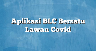 Aplikasi BLC Bersatu Lawan Covid