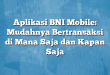 Aplikasi BNI Mobile: Mudahnya Bertransaksi di Mana Saja dan Kapan Saja