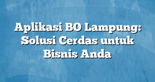 Aplikasi BO Lampung: Solusi Cerdas untuk Bisnis Anda