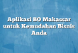 Aplikasi BO Makassar untuk Kemudahan Bisnis Anda