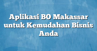 Aplikasi BO Makassar untuk Kemudahan Bisnis Anda