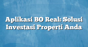 Aplikasi BO Real: Solusi Investasi Properti Anda