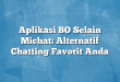Aplikasi BO Selain Michat: Alternatif Chatting Favorit Anda