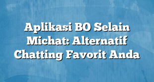 Aplikasi BO Selain Michat: Alternatif Chatting Favorit Anda