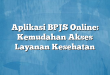 Aplikasi BPJS Online: Kemudahan Akses Layanan Kesehatan