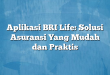 Aplikasi BRI Life: Solusi Asuransi Yang Mudah dan Praktis