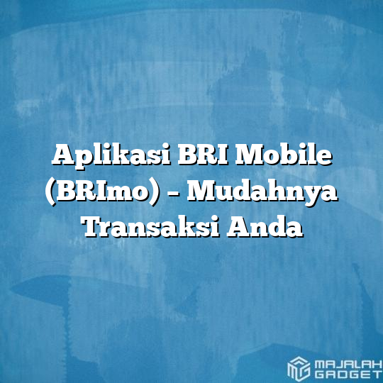 Aplikasi BRI Mobile (BRImo) - Mudahnya Transaksi Anda - Majalah Gadget