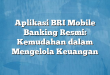 Aplikasi BRI Mobile Banking Resmi: Kemudahan dalam Mengelola Keuangan