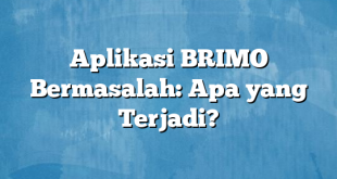 Aplikasi BRIMO Bermasalah: Apa yang Terjadi?