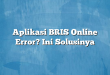 Aplikasi BRIS Online Error? Ini Solusinya