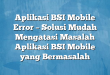 Aplikasi BSI Mobile Error – Solusi Mudah Mengatasi Masalah Aplikasi BSI Mobile yang Bermasalah