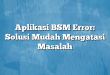 Aplikasi BSM Error: Solusi Mudah Mengatasi Masalah