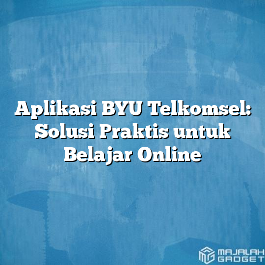 Aplikasi Byu Telkomsel Solusi Praktis Untuk Belajar Online Majalah Gadget 3093