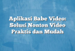 Aplikasi Babe Video: Solusi Nonton Video Praktis dan Mudah