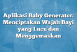 Aplikasi Baby Generator: Menciptakan Wajah Bayi yang Lucu dan Menggemaskan