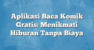 Aplikasi Baca Komik Gratis: Menikmati Hiburan Tanpa Biaya