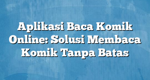 Aplikasi Baca Komik Online: Solusi Membaca Komik Tanpa Batas