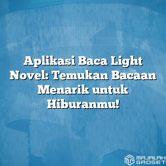 Aplikasi Baca Light Novel: Temukan Bacaan Menarik Untuk Hiburanmu ...