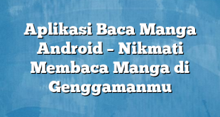 Aplikasi Baca Manga Android – Nikmati Membaca Manga di Genggamanmu