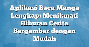 Aplikasi Baca Manga Lengkap: Menikmati Hiburan Cerita Bergambar dengan Mudah