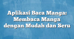 Aplikasi Baca Manga: Membaca Manga dengan Mudah dan Seru