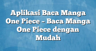 Aplikasi Baca Manga One Piece – Baca Manga One Piece dengan Mudah