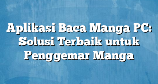 Aplikasi Baca Manga PC: Solusi Terbaik untuk Penggemar Manga