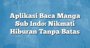 Aplikasi Baca Manga Sub Indo: Nikmati Hiburan Tanpa Batas