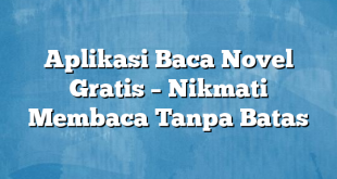 Aplikasi Baca Novel Gratis – Nikmati Membaca Tanpa Batas