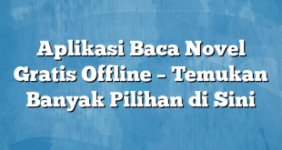 Aplikasi Baca Novel Gratis Offline – Temukan Banyak Pilihan di Sini