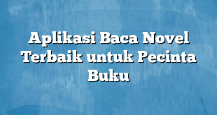 Aplikasi Baca Novel Terbaik untuk Pecinta Buku