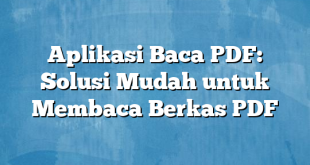 Aplikasi Baca PDF: Solusi Mudah untuk Membaca Berkas PDF