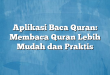 Aplikasi Baca Quran: Membaca Quran Lebih Mudah dan Praktis