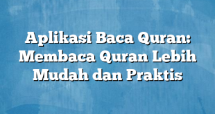 Aplikasi Baca Quran: Membaca Quran Lebih Mudah dan Praktis