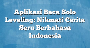 Aplikasi Baca Solo Leveling: Nikmati Cerita Seru Berbahasa Indonesia