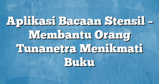 Aplikasi Bacaan Stensil – Membantu Orang Tunanetra Menikmati Buku