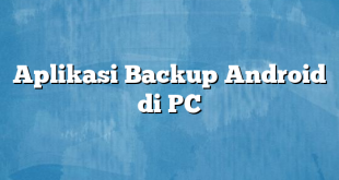 Aplikasi Backup Android di PC