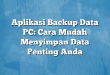 Aplikasi Backup Data PC: Cara Mudah Menyimpan Data Penting Anda