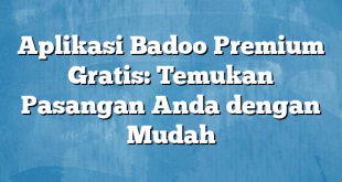 Aplikasi Badoo Premium Gratis: Temukan Pasangan Anda dengan Mudah