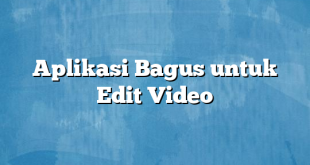 Aplikasi Bagus untuk Edit Video