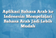 Aplikasi Bahasa Arab ke Indonesia: Mempelajari Bahasa Arab Jadi Lebih Mudah