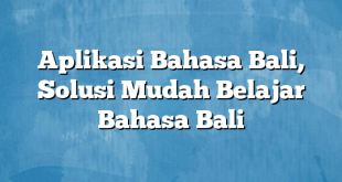 Aplikasi Bahasa Bali, Solusi Mudah Belajar Bahasa Bali