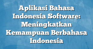 Aplikasi Bahasa Indonesia Software: Meningkatkan Kemampuan Berbahasa Indonesia