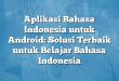 Aplikasi Bahasa Indonesia untuk Android: Solusi Terbaik untuk Belajar Bahasa Indonesia