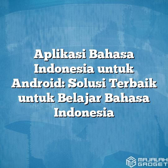 Aplikasi Bahasa Indonesia Untuk Android: Solusi Terbaik Untuk Belajar ...