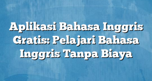 Aplikasi Bahasa Inggris Gratis: Pelajari Bahasa Inggris Tanpa Biaya