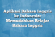 Aplikasi Bahasa Inggris ke Indonesia: Memudahkan Belajar Bahasa Inggris